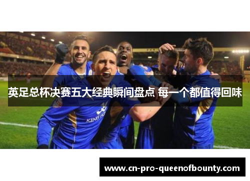 英足总杯决赛五大经典瞬间盘点 每一个都值得回味