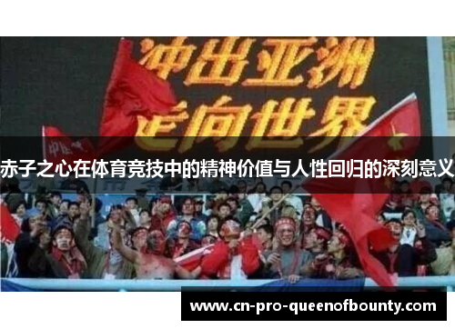 赤子之心在体育竞技中的精神价值与人性回归的深刻意义