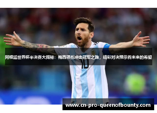 阿根廷世界杯半决赛大揭秘：梅西领衔冲击冠军之路，精彩对决预示着未来的希望