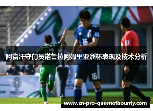阿富汗守门员诺鲁拉阿姆里亚洲杯表现及技术分析