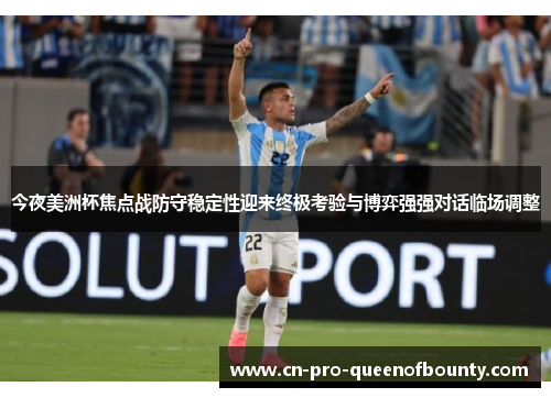 今夜美洲杯焦点战防守稳定性迎来终极考验与博弈强强对话临场调整 今夜美洲杯焦点战防守稳定性迎来终极考验与博弈强强对话临场调整