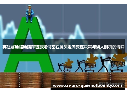 英超赛场临场指挥智慧如何左右胜负走向教练决策与换人时机的博弈