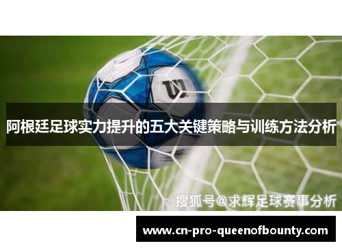 阿根廷足球实力提升的五大关键策略与训练方法分析
