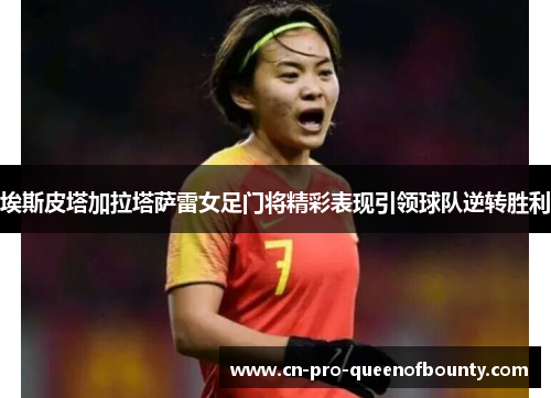 埃斯皮塔加拉塔萨雷女足门将精彩表现引领球队逆转胜利