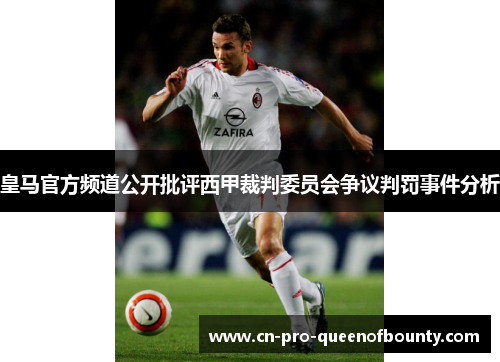 皇马官方频道公开批评西甲裁判委员会争议判罚事件分析