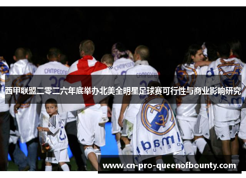 西甲联盟二零二六年底举办北美全明星足球赛可行性与商业影响研究