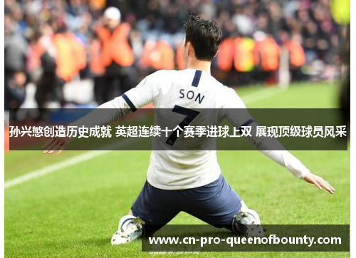 孙兴慜创造历史成就 英超连续十个赛季进球上双 展现顶级球员风采 孙兴慜创造历史成就 英超连续十个赛季进球上双 展现顶级球员风采